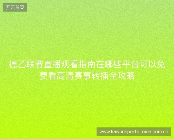 德乙联赛直播观看指南在哪些平台可以免费看高清赛事转播全攻略